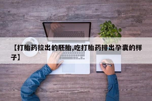 哪里可以私下卖到打胎药【打胎药拉出的胚胎,吃打胎药排出孕囊的样子】