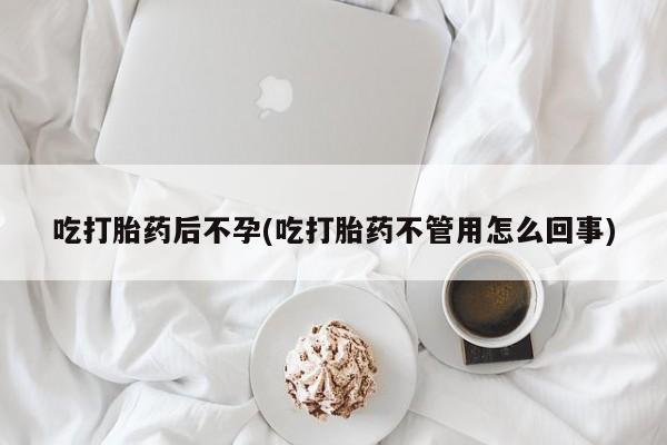 哪里可以私下卖到打胎药吃打胎药后不孕(吃打胎药不管用怎么回事)