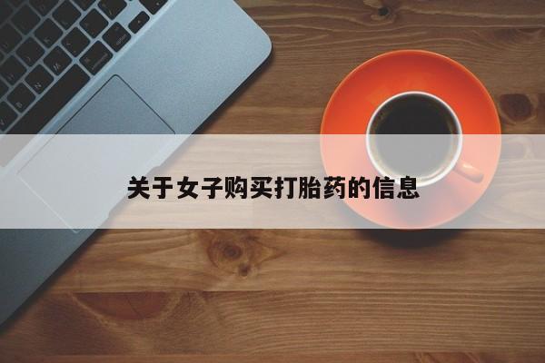 哪里可以私下卖到打胎药关于女子购买打胎药的信息