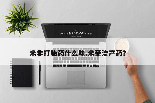 哪里可以私下卖到打胎药米非打胎药什么味.米菲流产药？
