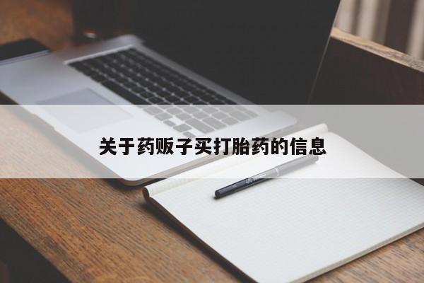 哪里可以私下卖到打胎药关于药贩子买打胎药的信息