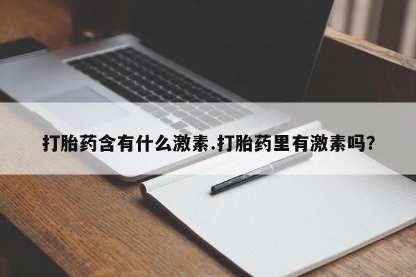 哪里可以私下卖到打胎药打胎药含有什么激素.打胎药里有激素吗？
