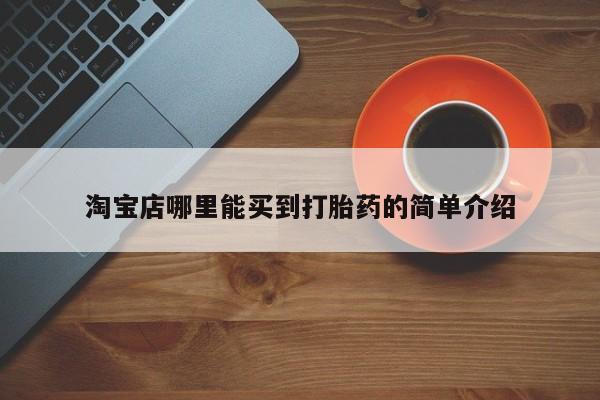 哪里可以私下卖到打胎药淘宝店哪里能买到打胎药的简单介绍