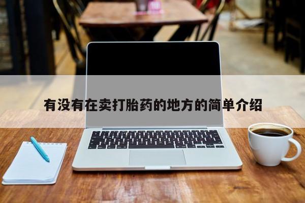 哪里可以私下卖到打胎药有没有在卖打胎药的地方的简单介绍
