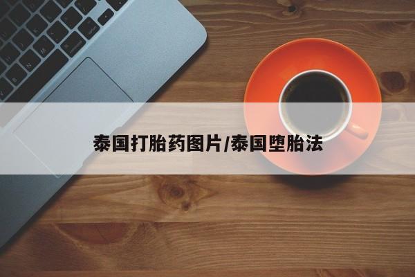 哪里可以私下卖到打胎药泰国打胎药图片/泰国堕胎法